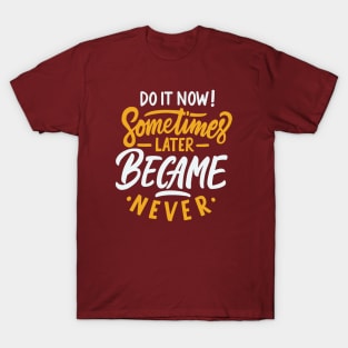 Typography Quote: Do it Now Sometimes Later Becomes Never T-Shirt